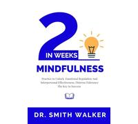 MINDFULNESS IN 2 WEEKS: Practice to Unlock Emotional Regulation and Interpersonal Effectiveness, Distress Tolerance The Key to Success