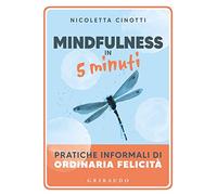 Mindfulness in 5 minuti. Pratiche informali di ordinaria felicità