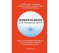 MINDFULNESS In A Messed Up World: A Mindfulness Workbook to Reduce Anxiety, Relieve Stress & Stop Overthinking - Simple, No-Nonsense Exercises to Calm Your Mind & Regulate Your Nervous System