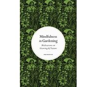 Mindfulness in Gardening: Meditations on Growing & Nature