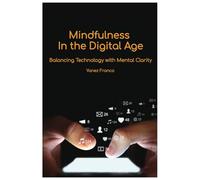 Mindfulness in the Digital Age: Balancing Technology with Mental Clarity