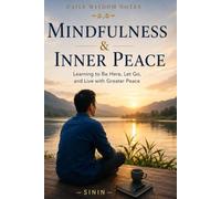 MINDFULNESS & INNER PEACE: Learning to Be Here, Let Go, and Live with Greater Peace