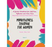 Mindfulness Journal for Women: A Guided Workbook for Self-Care, Reflection, and Inner Peace.: A Transformative Journey with Daily Prompts, Exercises ... Stress Relief, and Self-Compassion)