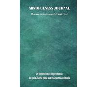 Mindfulness Journal: Manifestación & Gratitud. De la Gratitud a la Grandeza: tu Guía diaria para una Vida Extraordinaria: Cuaderno de Manifestación y Gratitud: 130 pasos para Transformar tu Vida