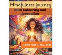Mindfulness journey with colouring and journaling: A Therapeutic Colouring and Guided Journaling Book for Anxiety Relief, Stress Management, Relaxation, Self-Care, and Emotional Healing