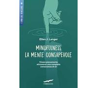 Mindfulness. La mente consapevole. Vivere pienamente attraverso una completa conoscenza di sé