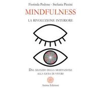 Mindfulness, la rivoluzione interiore. Dal silenzio della meditazione alla gioia di vivere