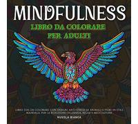 MINDFULNESS - LIBRO DA COLORARE PER ADULTI: Libro Zen da Colorare con Disegni Antistress di Animali e Fiori in Stile Mandala, per la Riduzione ... Relax, Meditazione e Benessere Interiore