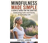 Mindfulness Made Simple: A Gentle Guide for The 50s: Embracing Calm and Clarity in Everyday Life