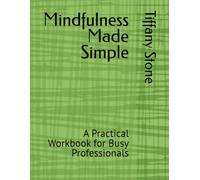 Mindfulness Made Simple: A Practical Workbook for Busy Professionals