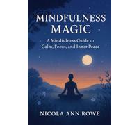 Mindfulness Magic: A Mindfulness Guide to Calm, Focus, and Inner Peace