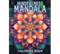 Mindfulness Mandala Coloring Book: A Collection of Hypnotic and Mesmerizing Patterns That Bring Calmness and Joy While Promoting Artistic Expression For Women