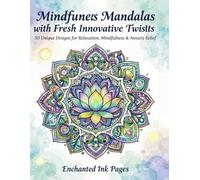 Mindfulness Mandalas: 50 Unique Designs with Fresh Twists for Relaxation, Stress Relief & Anxiety Reduction