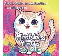 Mindfulness Mandalas Cats and Kittens Coloring Book: A Stress Relief and Relaxation Adult Coloring Book of Cute Cats and Kittens with Mandala Pattern ... Perfect for Holidays, Vacations and Free Time