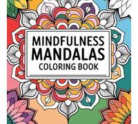 Mindfulness Mandalas Coloring Book: Relax, Unwind & Practice Mindfulness Through Art