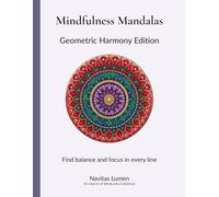 Mindfulness Mandalas: Geometric Harmony Edition: Find Balance and Focus in Every Line