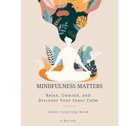 Mindfulness Matters: Adult Coloring Book: Relax, Unwind, and Discover Your Inner Calm