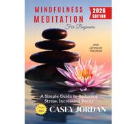 Mindfulness Meditation for Beginners:: A Simple Guide to Reducing Stress, Increasing Focus, and Living in the Now