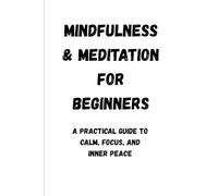 Mindfulness & Meditation for Beginners:The Complete Guide to Inner Peace, Focus, and Stress-Free Living