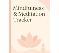 Mindfulness & Meditation Tracker: A Daily Practice Logbook for Mindful Reflection, Stress Relief, and Emotional Balance