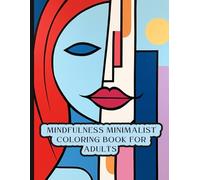 Mindfulness Minimalist Art Coloring for Adults: Simple Designs for Stress Relief and Relaxation: Minimalist Coloring Pages to Promote Peace, Presence, ... for Mindful Coloring and Inner Calm
