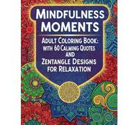 Mindfulness Moments: Adult Coloring Book with 60 Calming Quotes and Zentangle Designs for Relaxation