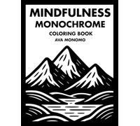 Mindfulness Monochrome Coloring Book: 50 Mindful Coloring Pages for Stress Relief, Relaxation, and Calm for Adults, Teens, and Seniors