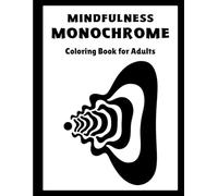 Mindfulness Monochrome: Coloring Book for Adults with One Color Black and White, featuring relaxing floral designs for stress relief, focus, and creative calm.