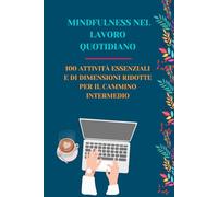 Mindfulness nel navoro quotidiano: 100 attività essenziali e di dimensioni ridotte per il cammino intermedio