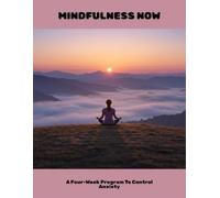 Mindfulness Now: A Four-Week Program To Control Anxiety