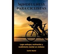 Mindfulness para ciclistas: Logra enfoque, motivación y rendimiento mental en ciclismo