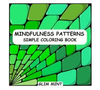 Mindfulness Patterns Simple Coloring Book: for Adults and Teens Featuring Big and Satisfying Zentangle Designs for Relaxation . Bold, Easy and Large Print Illustrations with Thick and Clean Lines