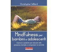 Mindfulness per bambini e adolescenti. Esercizi e pratiche per educare alla presenza mentale e conquistare la serenità