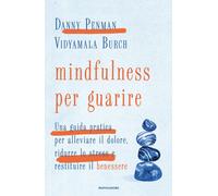 Mindfulness per guarire. Una guida pratica per alleviare il dolore, ridurr...