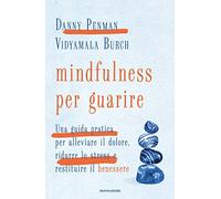 Mindfulness per guarire. Una guida pratica per alleviare il dolore, ridurre lo stress e restituire il benessere