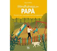 Mindfulness per papà. Pensieri per una paternità consapevole. Ediz. a colori