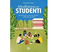 Mindfulness per studenti. Pensieri per nutrire la mente e ottenere risultati