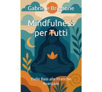 Mindfulness per Tutti: Dalle Basi alle Pratiche Avanzate