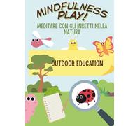 Mindfulness Play.: Meditare con gli insetti nella natura