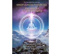 Mindfulness Poderoso Paz Interior En La Era Digital.: Conquista El Estrés Y Transforma Tu Vida Desde Adentro.