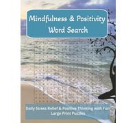 Mindfulness & Positivity Word Search: Daily Stress Relief, Relaxation, and Positive Thinking with Fun Large Print Word Search Puzzles for Adults and ... and Self-Care Activities for Calm and Focus