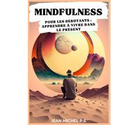 Mindfulness pour les débutants Apprendre à vivre dans le présent