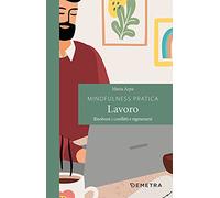 Mindfulness pratica. Lavoro. Risolvere i conflitti e rigenerarsi