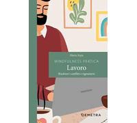 Mindfulness pratica. Lavoro. Risolvere i conflitti e rigenerarsi