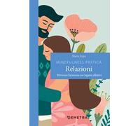 Mindfulness pratica. Relazioni. Ritrovare l'armonia nei legami affettivi