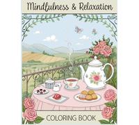 Mindfulness & Relaxation Coloring Book: A Serene Coloring Experience Featuring Elegant Floral Designs, Tea Scenes, and Calming Nature Elements - For Adults and Teens