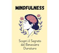 MINDFULNESS: Scopri il Segreto del Benessere Duraturo