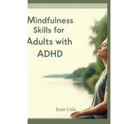 Mindfulness skills for adults with ADHD: A guide to discover a new you