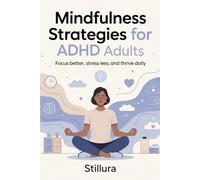 Mindfulness Strategies for ADHD Adults: Focus Better, Stress Less, and Thrive Daily