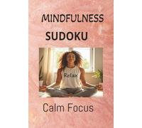 Mindfulness Sudoku Puzzle Book: Sudoku Puzzles for Mindfulness| Help calm the Mind, and maintain focus| 6X9 inches| 110 pages| 50+ puzzles| Solutions included